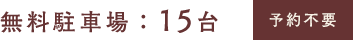 無料駐車場:15台 予約不要